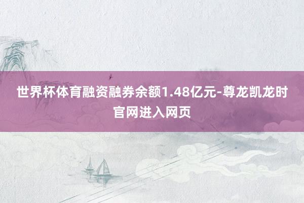 世界杯体育融资融券余额1.48亿元-尊龙凯龙时官网进入网页